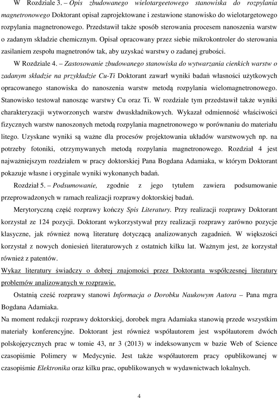 Opisał opracowany przez siebie mikrokontroler do sterowania zasilaniem zespołu magnetronów tak, aby uzyskać warstwy o zadanej grubości. W Rozdziale 4.