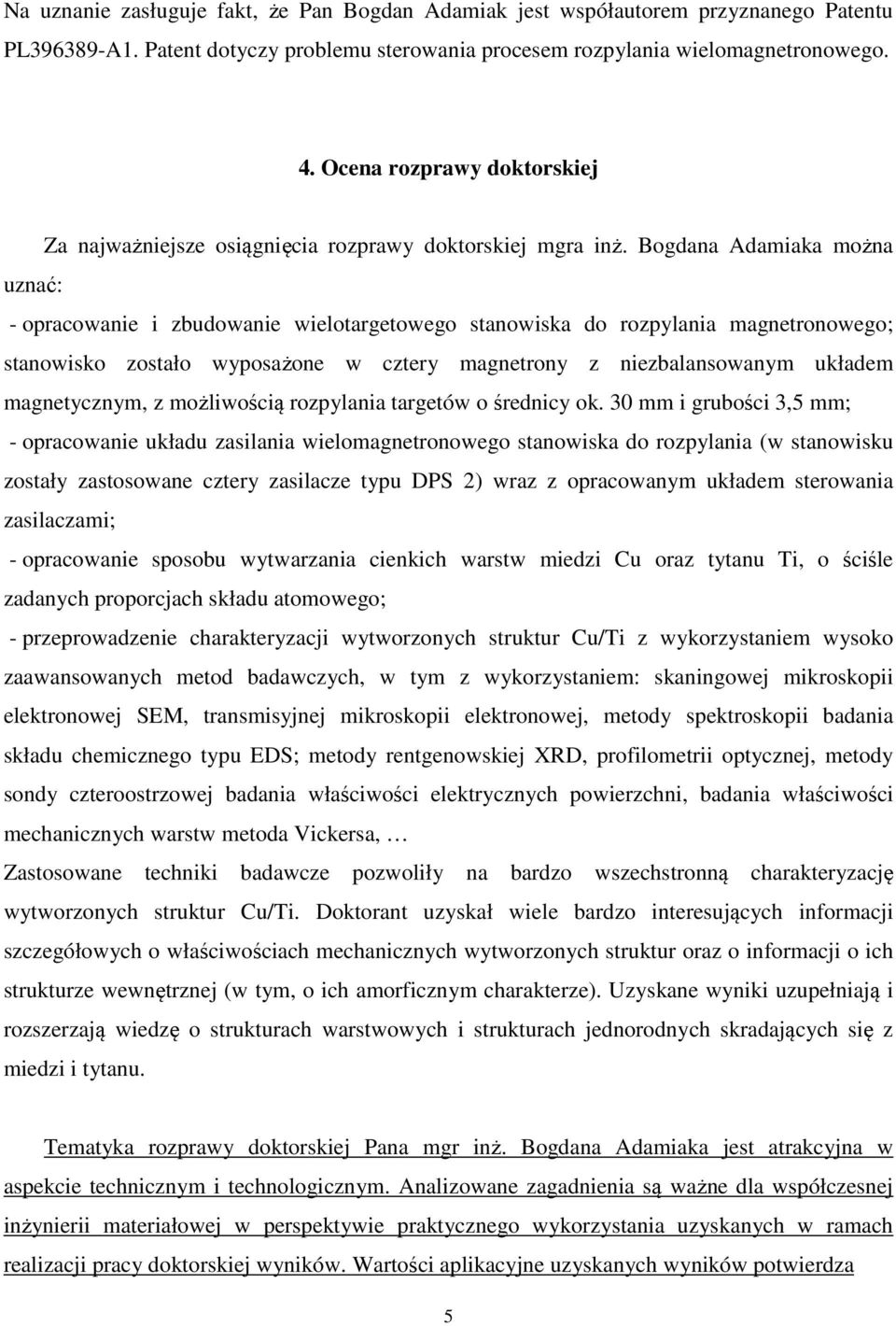 Bogdana Adamiaka można uznać: - opracowanie i zbudowanie wielotargetowego stanowiska do rozpylania magnetronowego; stanowisko zostało wyposażone w cztery magnetrony z niezbalansowanym układem