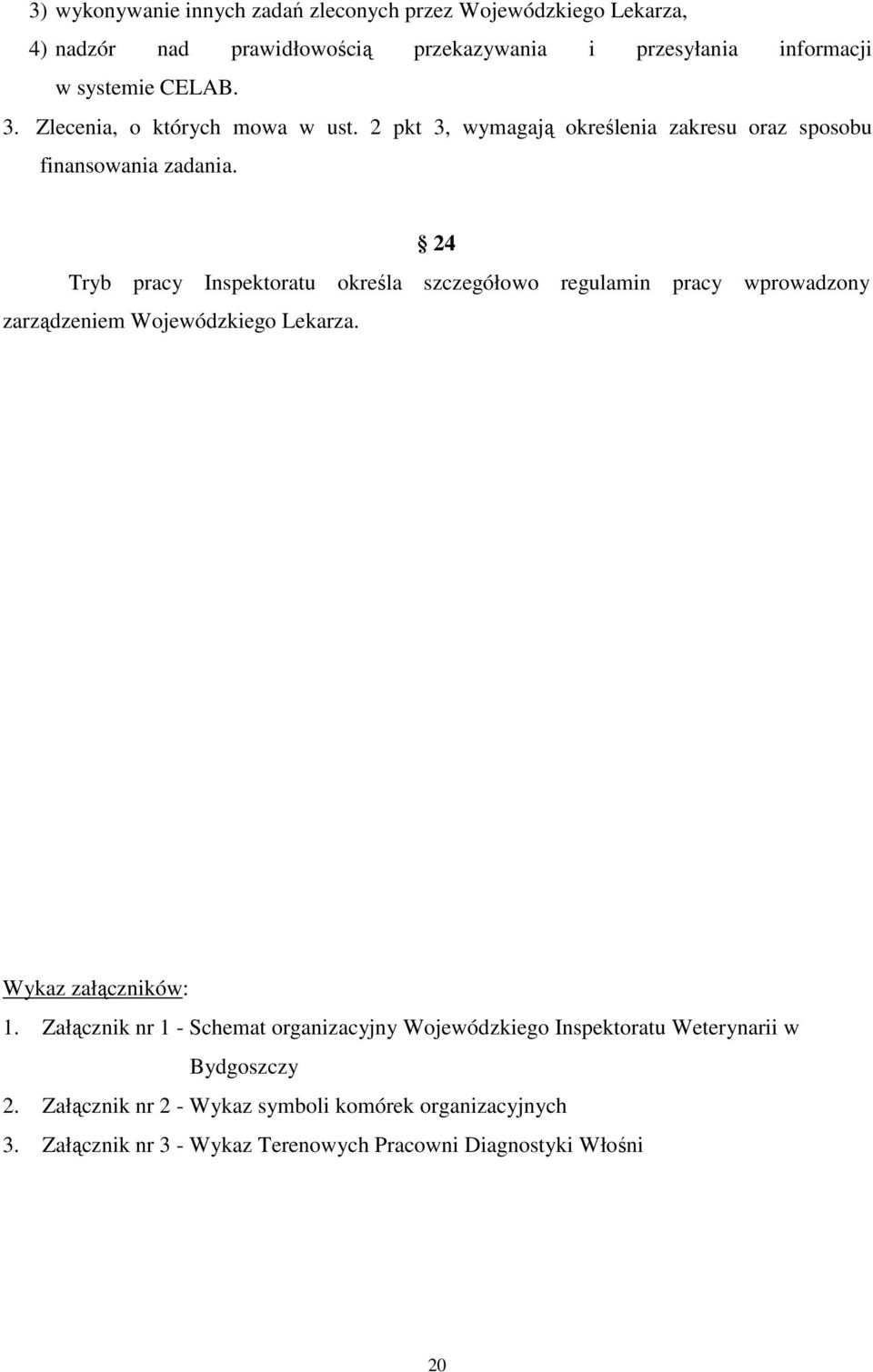 24 Tryb pracy Inspektoratu określa szczegółowo regulamin pracy wprowadzony zarządzeniem Wojewódzkiego Lekarza. Wykaz załączników: 1.