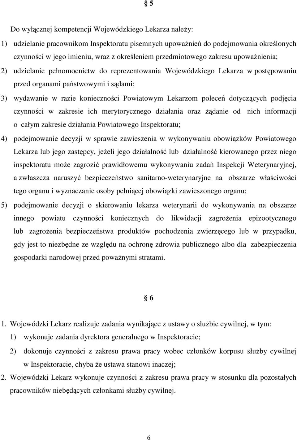 Powiatowym Lekarzom poleceń dotyczących podjęcia czynności w zakresie ich merytorycznego działania oraz Ŝądanie od nich informacji o całym zakresie działania Powiatowego Inspektoratu; 4) podejmowanie