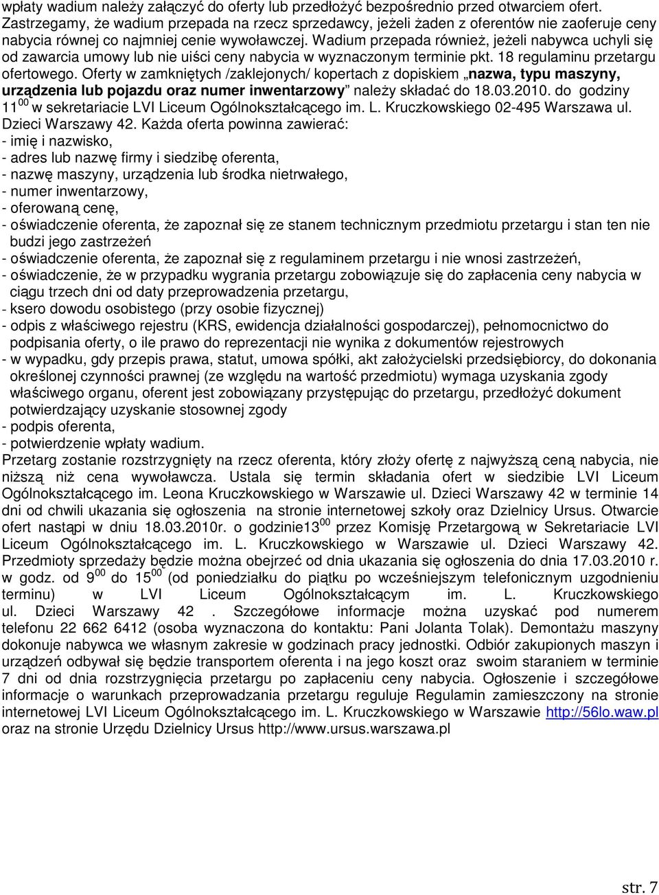 Wadium przepada równieŝ, jeŝeli nabywca uchyli się od zawarcia umowy lub nie uiści ceny nabycia w wyznaczonym terminie pkt. 18 regulaminu przetargu ofertowego.