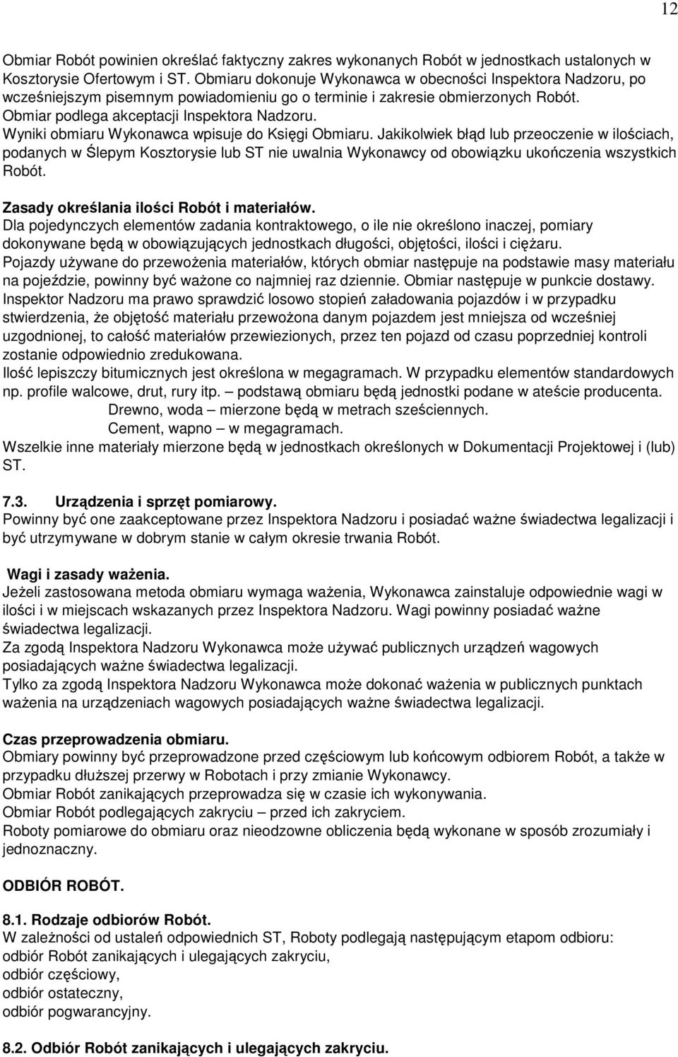 Wyniki obmiaru Wykonawca wpisuje do Księgi Obmiaru. Jakikolwiek błąd lub przeoczenie w ilościach, podanych w Ślepym Kosztorysie lub ST nie uwalnia Wykonawcy od obowiązku ukończenia wszystkich Robót.