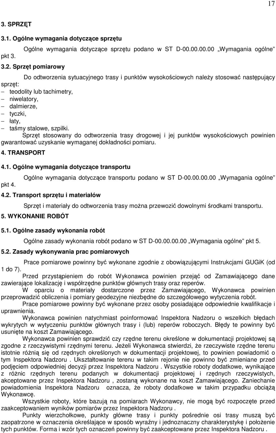 Sprzęt stosowany do odtworzenia trasy drogowej i jej punktów wysokościowych powinien gwarantować uzyskanie wymaganej dokładności pomiaru. 4. TRANSPORT 4.1. Ogólne wymagania dotyczące transportu pkt 4.