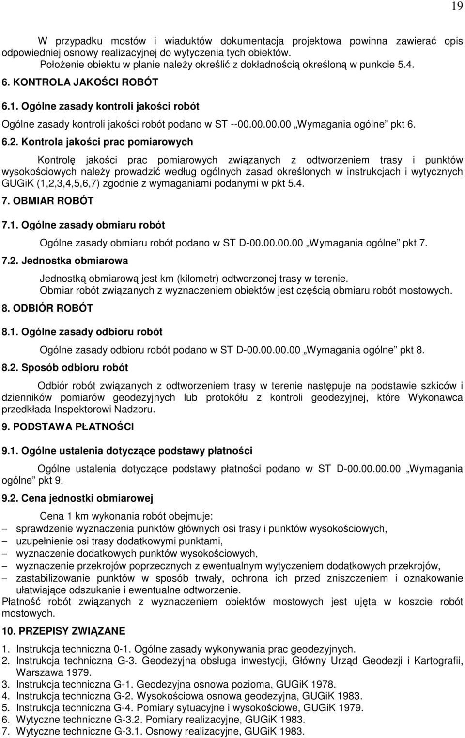 Ogólne zasady kontroli jakości robót Ogólne zasady kontroli jakości robót podano w ST --00.00.00.00 Wymagania ogólne pkt 6. 6.2.