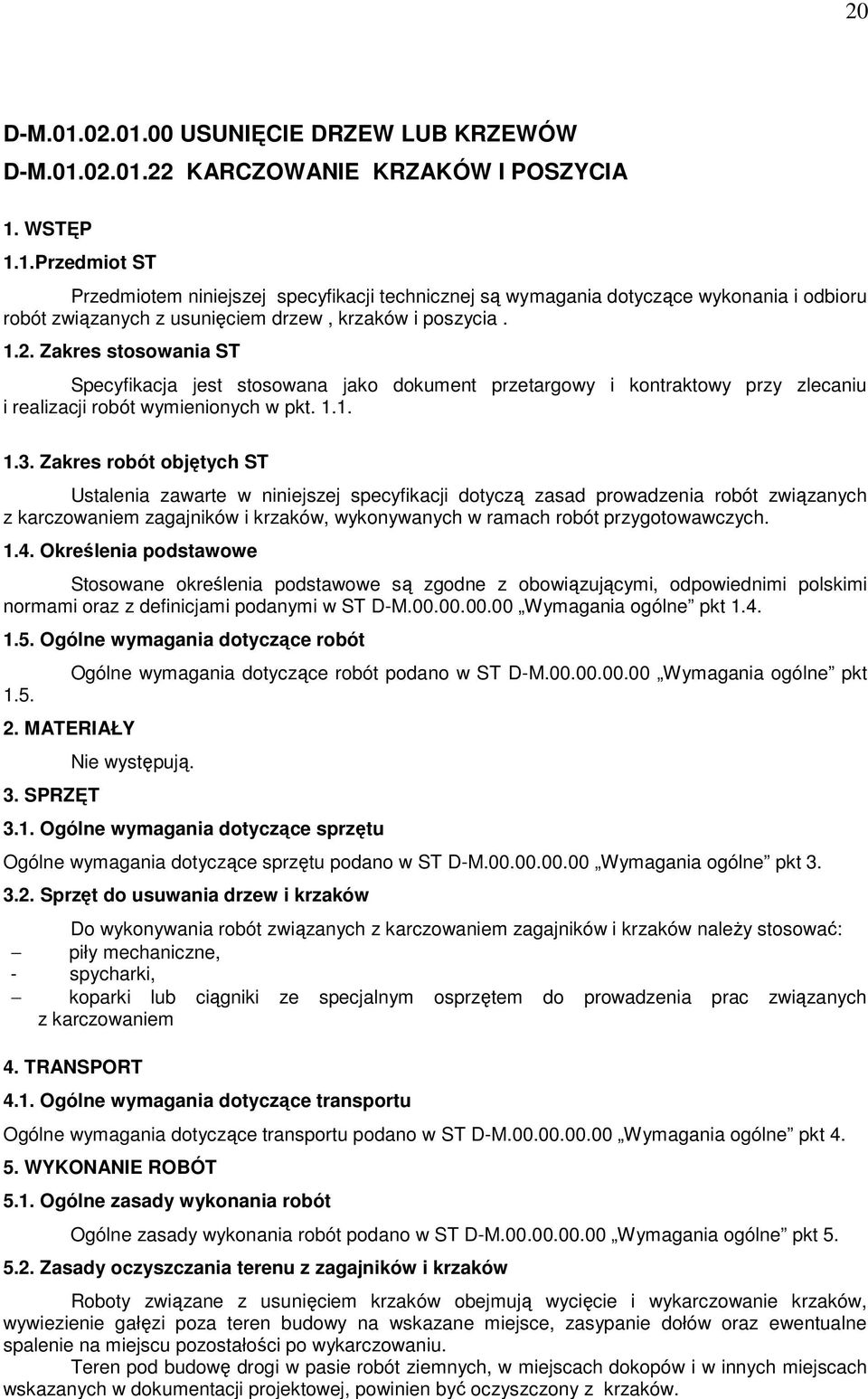 Zakres robót objętych ST Ustalenia zawarte w niniejszej specyfikacji dotyczą zasad prowadzenia robót związanych z karczowaniem zagajników i krzaków, wykonywanych w ramach robót przygotowawczych. 1.4.