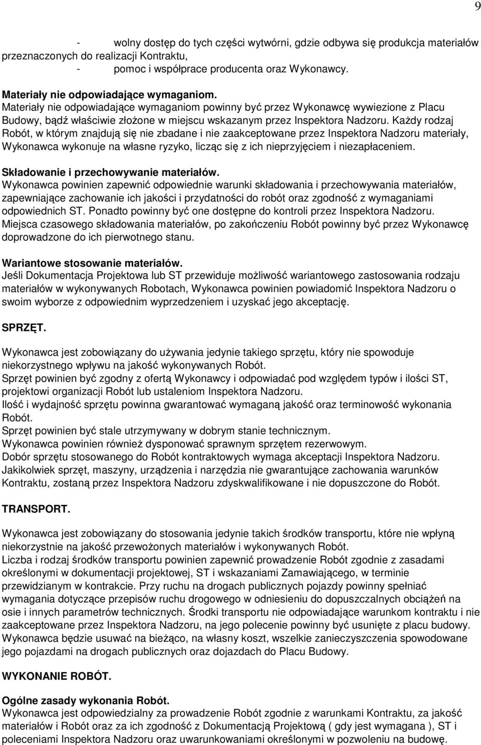 Materiały nie odpowiadające wymaganiom powinny być przez Wykonawcę wywiezione z Placu Budowy, bądź właściwie złoŝone w miejscu wskazanym przez Inspektora Nadzoru.