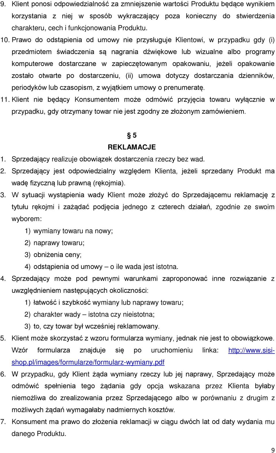 opakowaniu, jeżeli opakowanie zostało otwarte po dostarczeniu, (ii) umowa dotyczy dostarczania dzienników, periodyków lub czasopism, z wyjątkiem umowy o prenumeratę. 11.