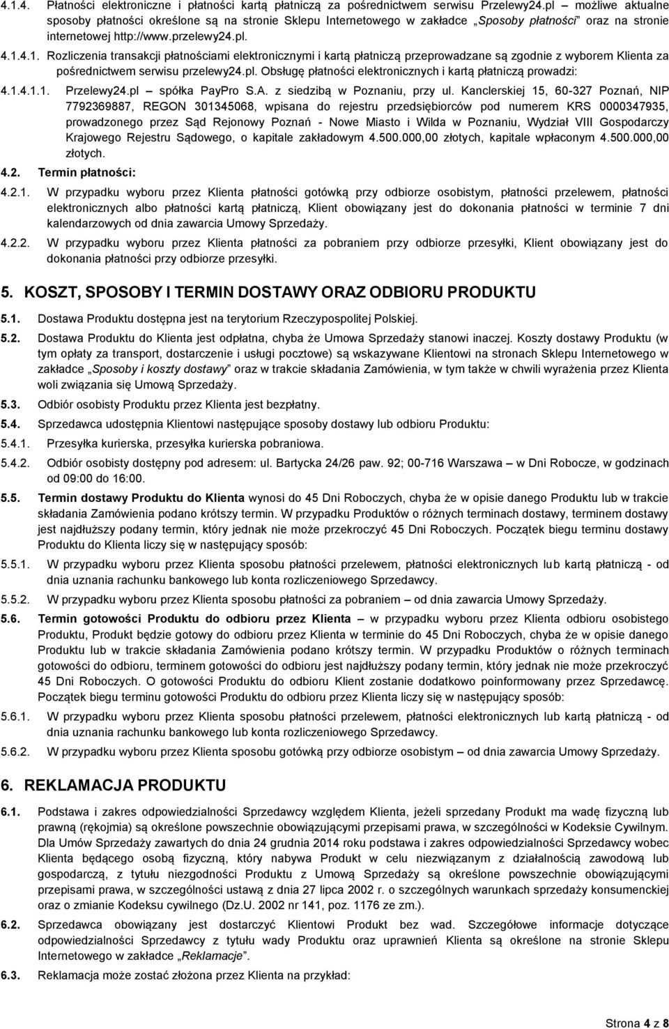 4.1. Rozliczenia transakcji płatnościami elektronicznymi i kartą płatniczą przeprowadzane są zgodnie z wyborem Klienta za pośrednictwem serwisu przelewy24.pl.