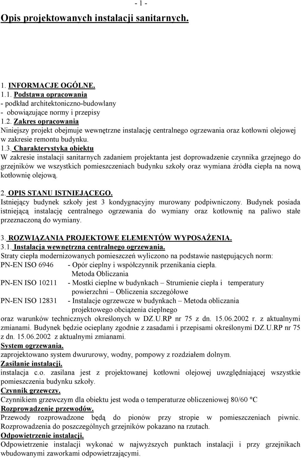 Charakterystyka obiektu W zakresie instalacji sanitarnych zadaniem projektanta jest doprowadzenie czynnika grzejnego do grzejników we wszystkich pomieszczeniach budynku szkoły oraz wymiana źródła