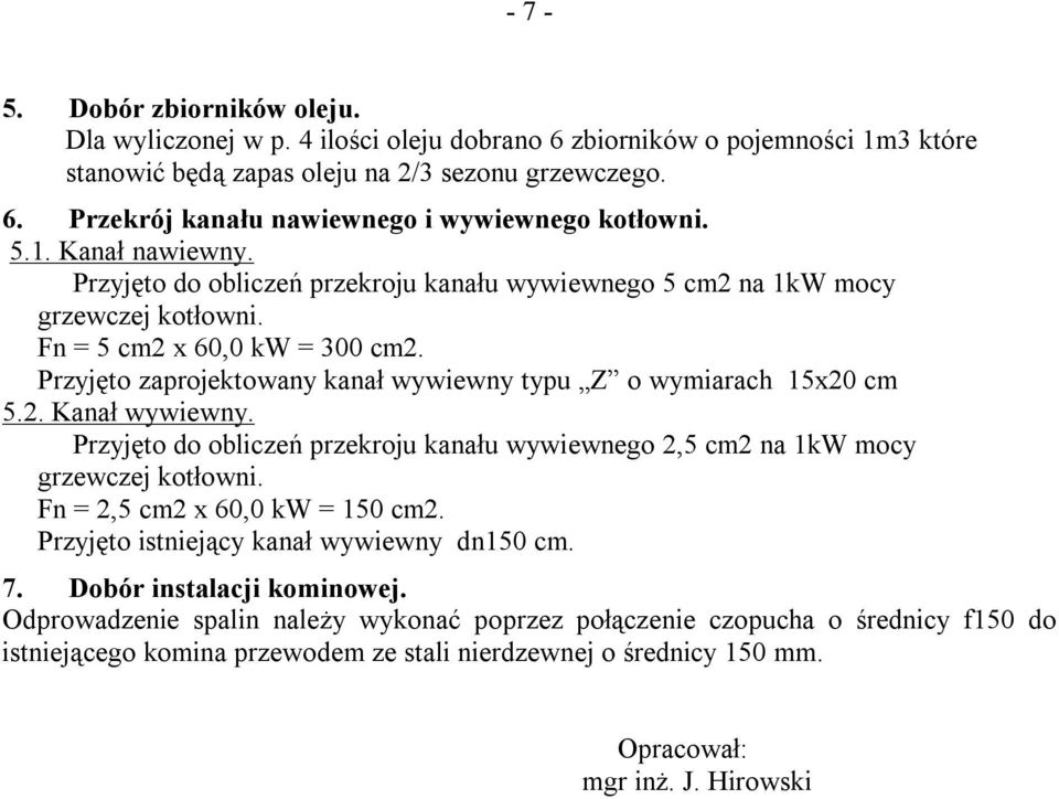 Przyjęto zaprojektowany kanał wywiewny typu Z o wymiarach 15x20 cm 5.2. Kanał wywiewny. Przyjęto do obliczeń przekroju kanału wywiewnego 2,5 cm2 na 1kW mocy grzewczej kotłowni.