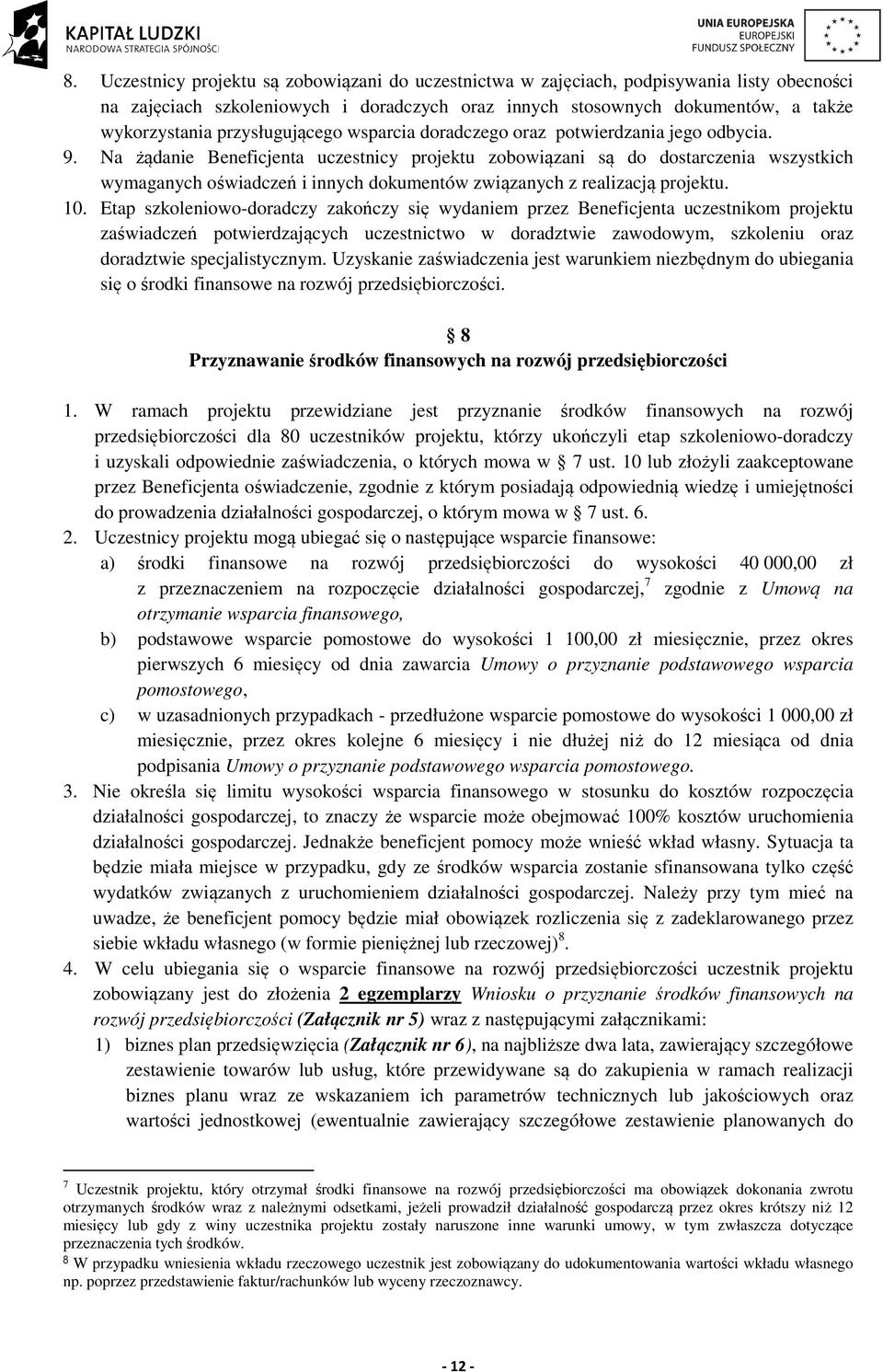 Na żądanie Beneficjenta uczestnicy projektu zobowiązani są do dostarczenia wszystkich wymaganych oświadczeń i innych dokumentów związanych z realizacją projektu. 10.