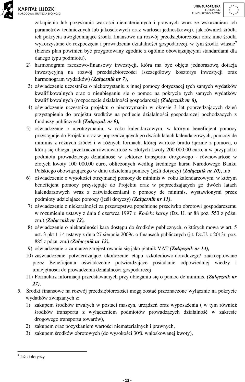 przygotowany zgodnie z ogólnie obowiązującymi standardami dla danego typu podmiotu), 2) harmonogram rzeczowo-finansowy inwestycji, która ma być objęta jednorazową dotacją inwestycyjną na rozwój