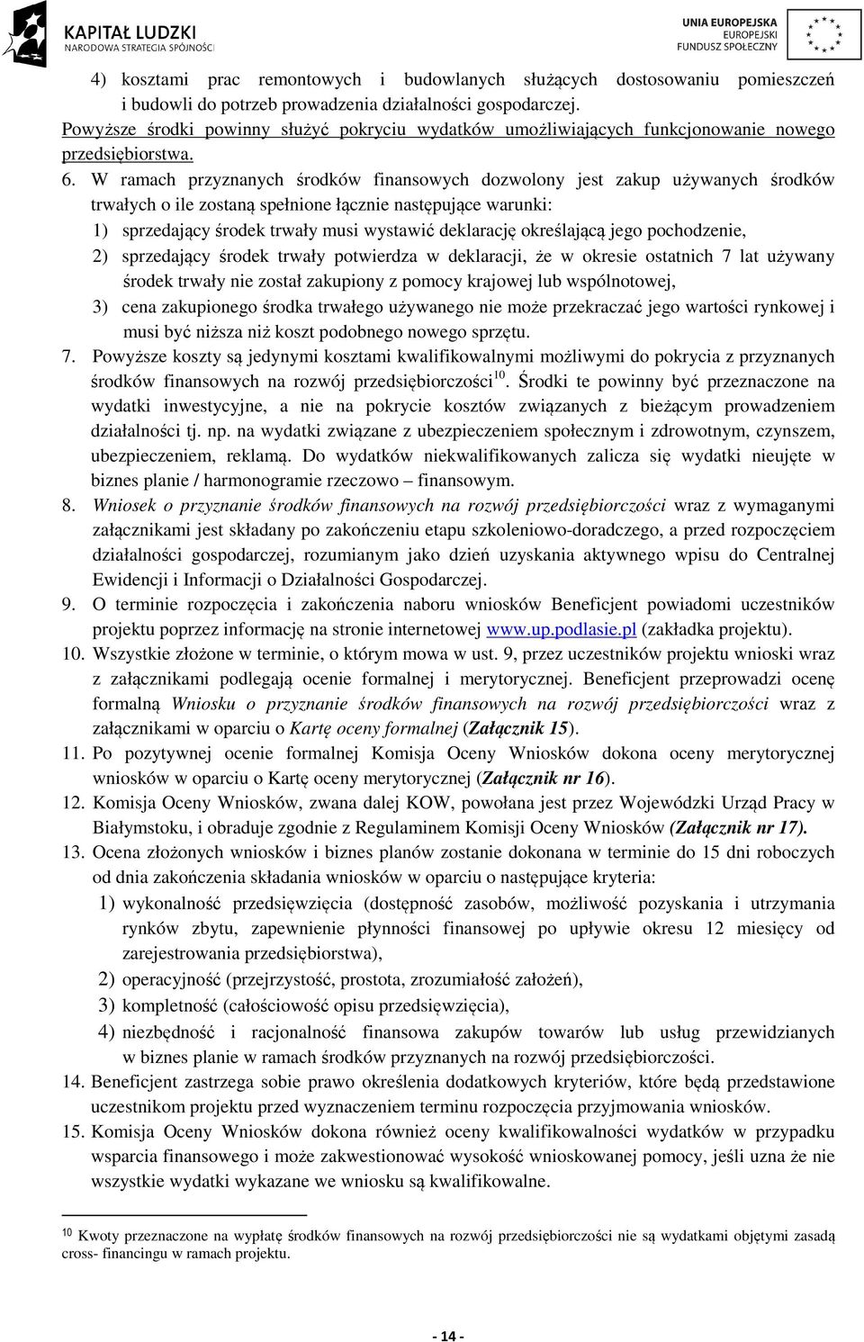 W ramach przyznanych środków finansowych dozwolony jest zakup używanych środków trwałych o ile zostaną spełnione łącznie następujące warunki: 1) sprzedający środek trwały musi wystawić deklarację