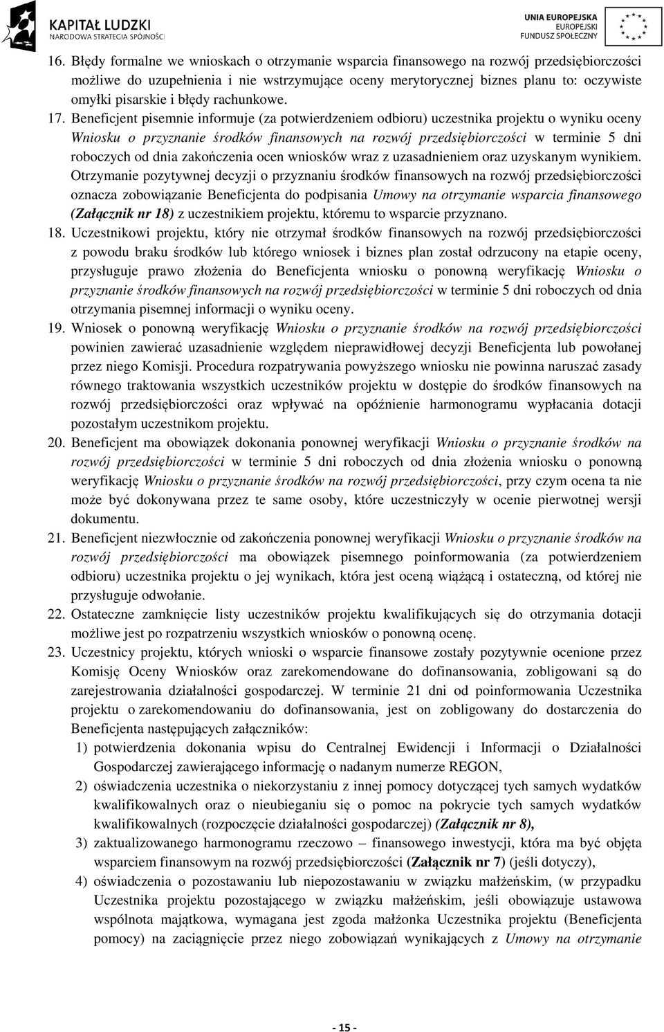 Beneficjent pisemnie informuje (za potwierdzeniem odbioru) uczestnika projektu o wyniku oceny Wniosku o przyznanie środków finansowych na rozwój przedsiębiorczości w terminie 5 dni roboczych od dnia