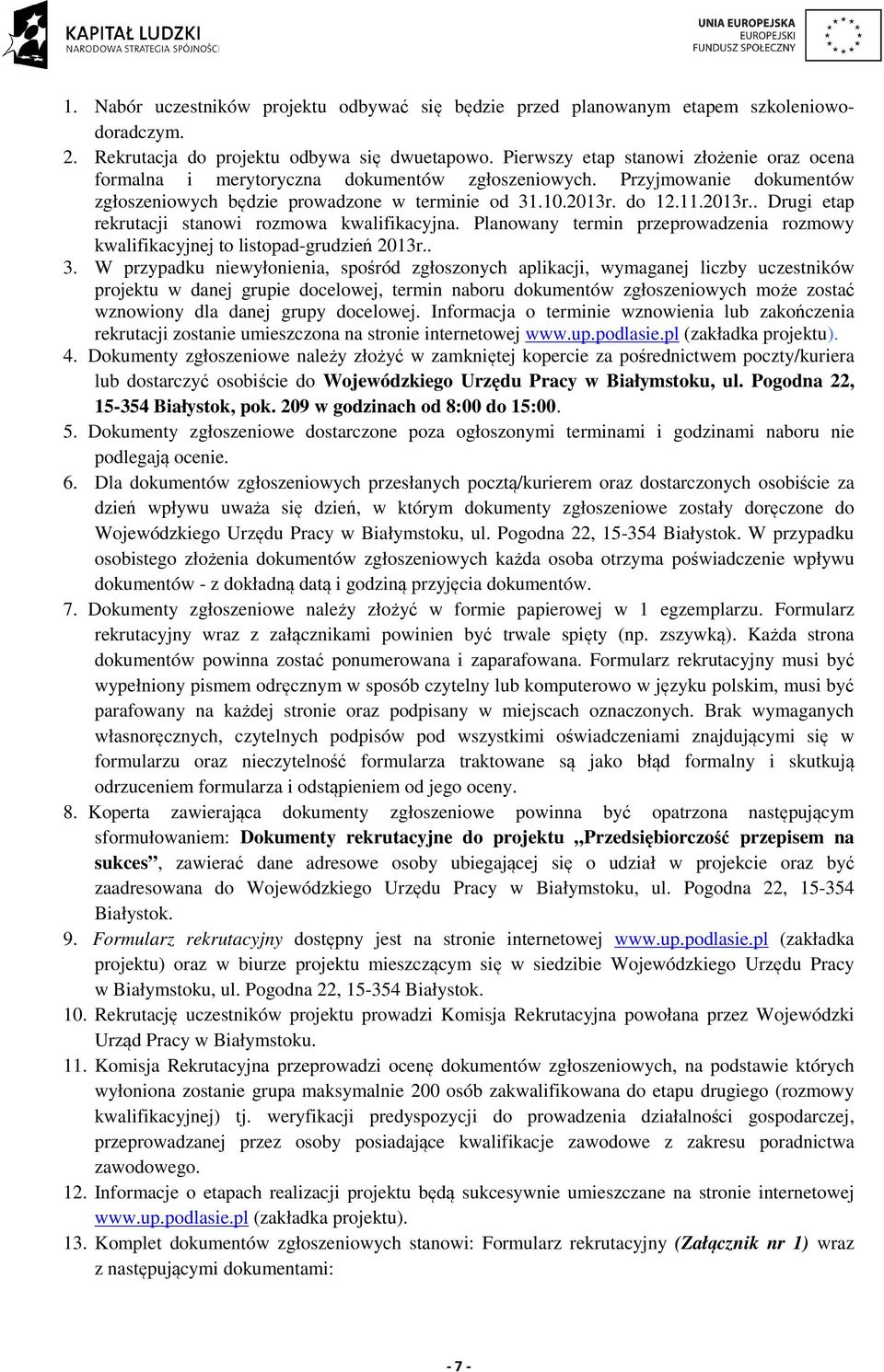 do 12.11.2013r.. Drugi etap rekrutacji stanowi rozmowa kwalifikacyjna. Planowany termin przeprowadzenia rozmowy kwalifikacyjnej to listopad-grudzień 2013r.. 3.