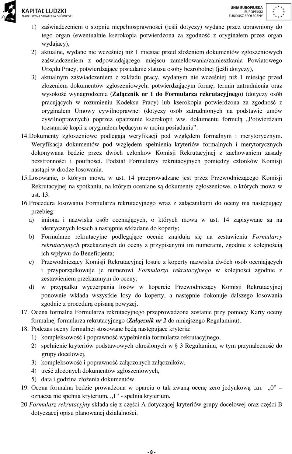 statusu osoby bezrobotnej (jeśli dotyczy), 3) aktualnym zaświadczeniem z zakładu pracy, wydanym nie wcześniej niż 1 miesiąc przed złożeniem dokumentów zgłoszeniowych, potwierdzającym formę, termin