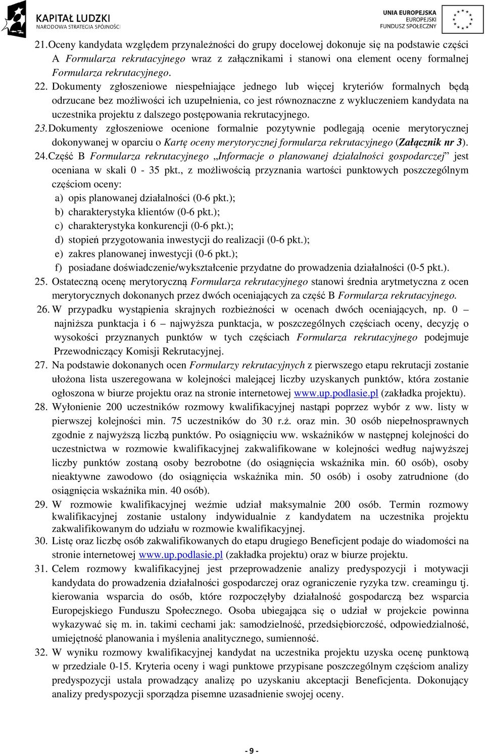 Dokumenty zgłoszeniowe niespełniające jednego lub więcej kryteriów formalnych będą odrzucane bez możliwości ich uzupełnienia, co jest równoznaczne z wykluczeniem kandydata na uczestnika projektu z