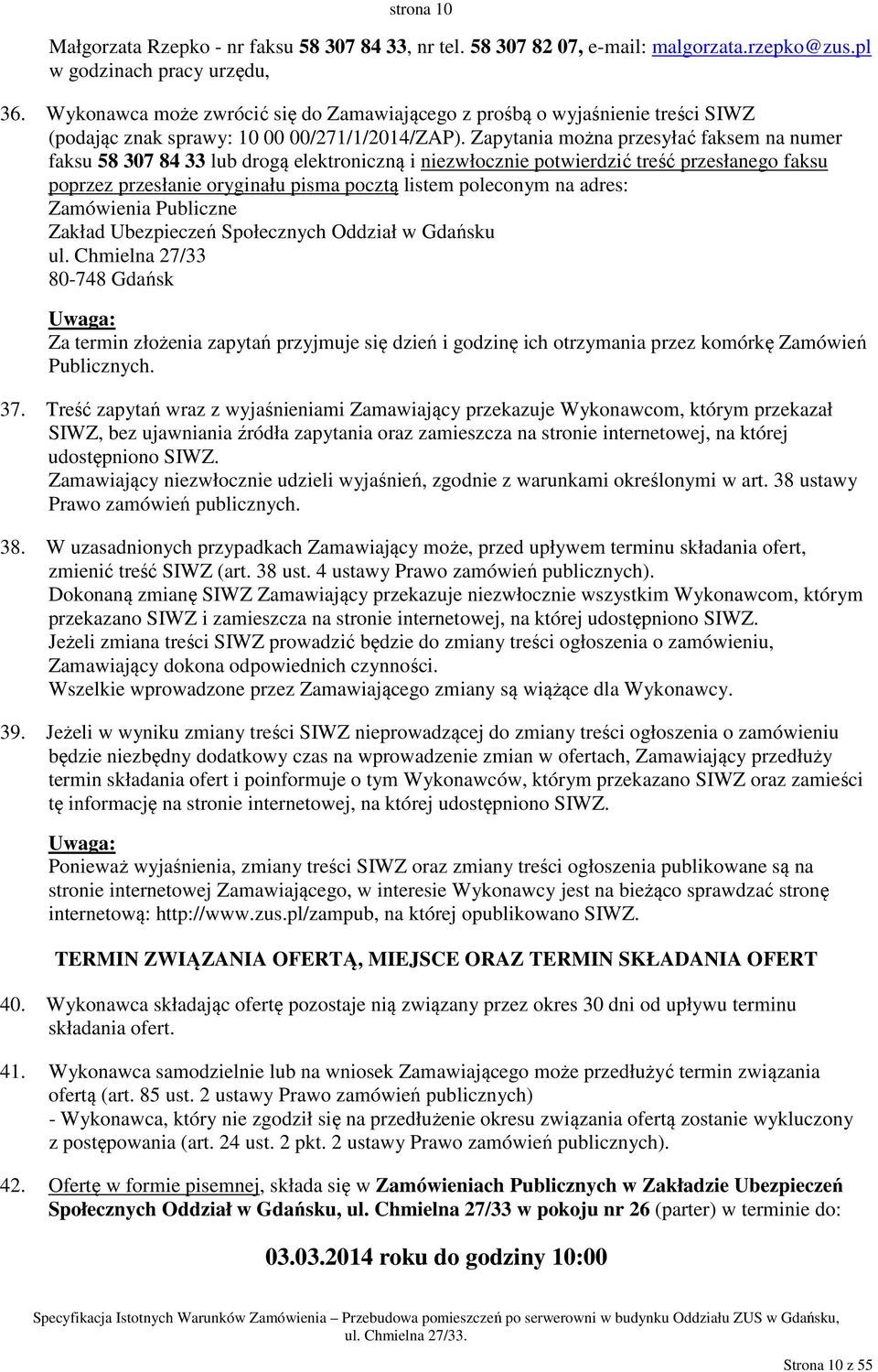 Zapytania można przesyłać faksem na numer faksu 58 307 84 33 lub drogą elektroniczną i niezwłocznie potwierdzić treść przesłanego faksu poprzez przesłanie oryginału pisma pocztą listem poleconym na