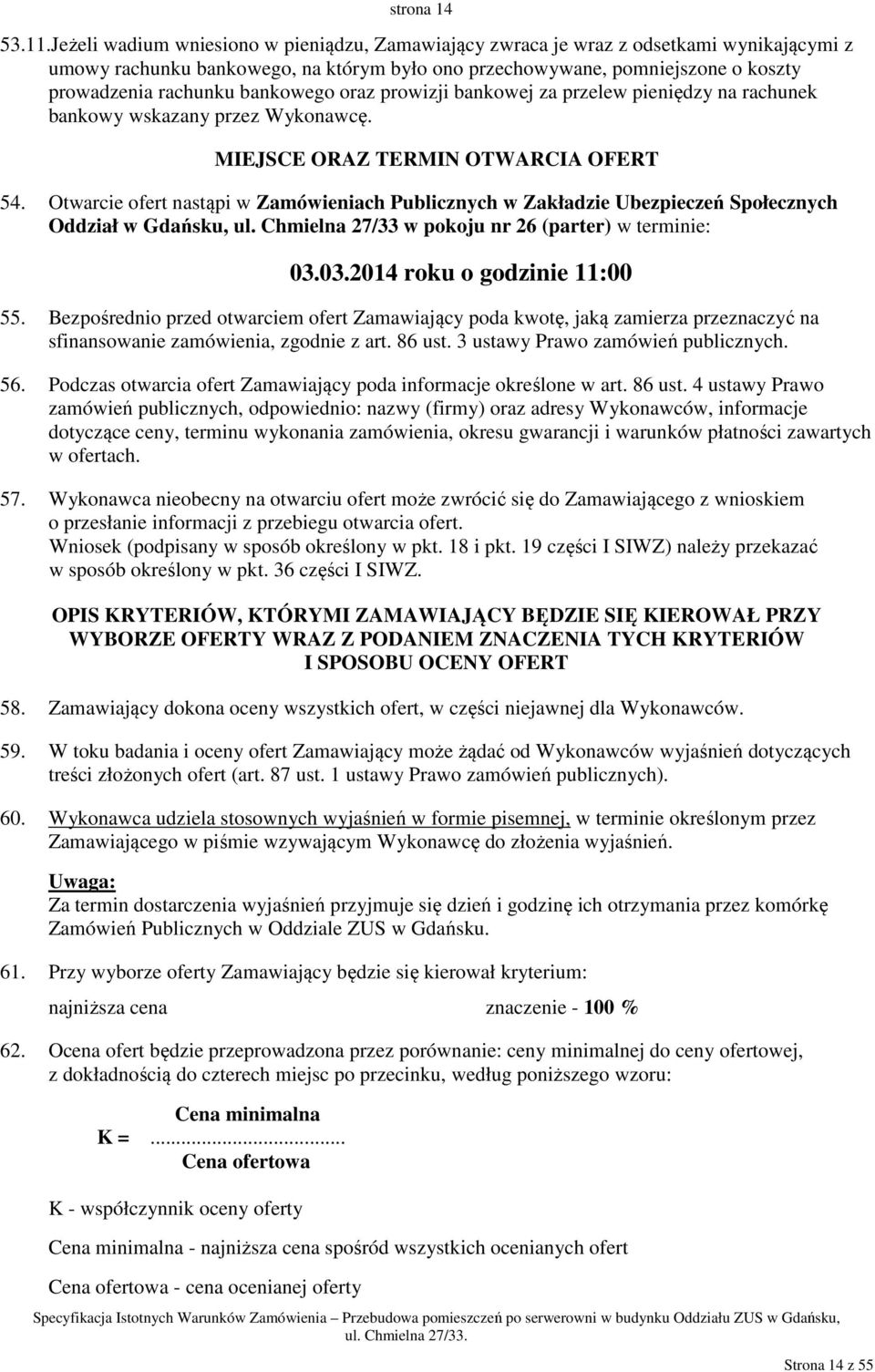 bankowego oraz prowizji bankowej za przelew pieniędzy na rachunek bankowy wskazany przez Wykonawcę. MIEJSCE ORAZ TERMIN OTWARCIA OFERT 54.