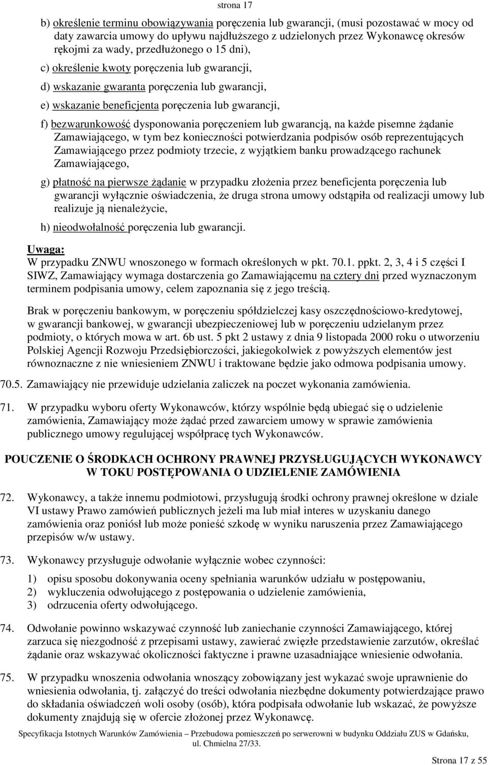 dysponowania poręczeniem lub gwarancją, na każde pisemne żądanie Zamawiającego, w tym bez konieczności potwierdzania podpisów osób reprezentujących Zamawiającego przez podmioty trzecie, z wyjątkiem