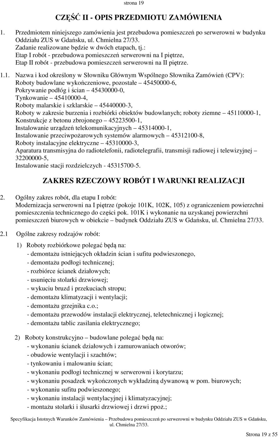 1. Nazwa i kod określony w Słowniku Głównym Wspólnego Słownika Zamówień (CPV): Roboty budowlane wykończeniowe, pozostałe 45450000-6, Pokrywanie podłóg i ścian 45430000-0, Tynkowanie 45410000-4,