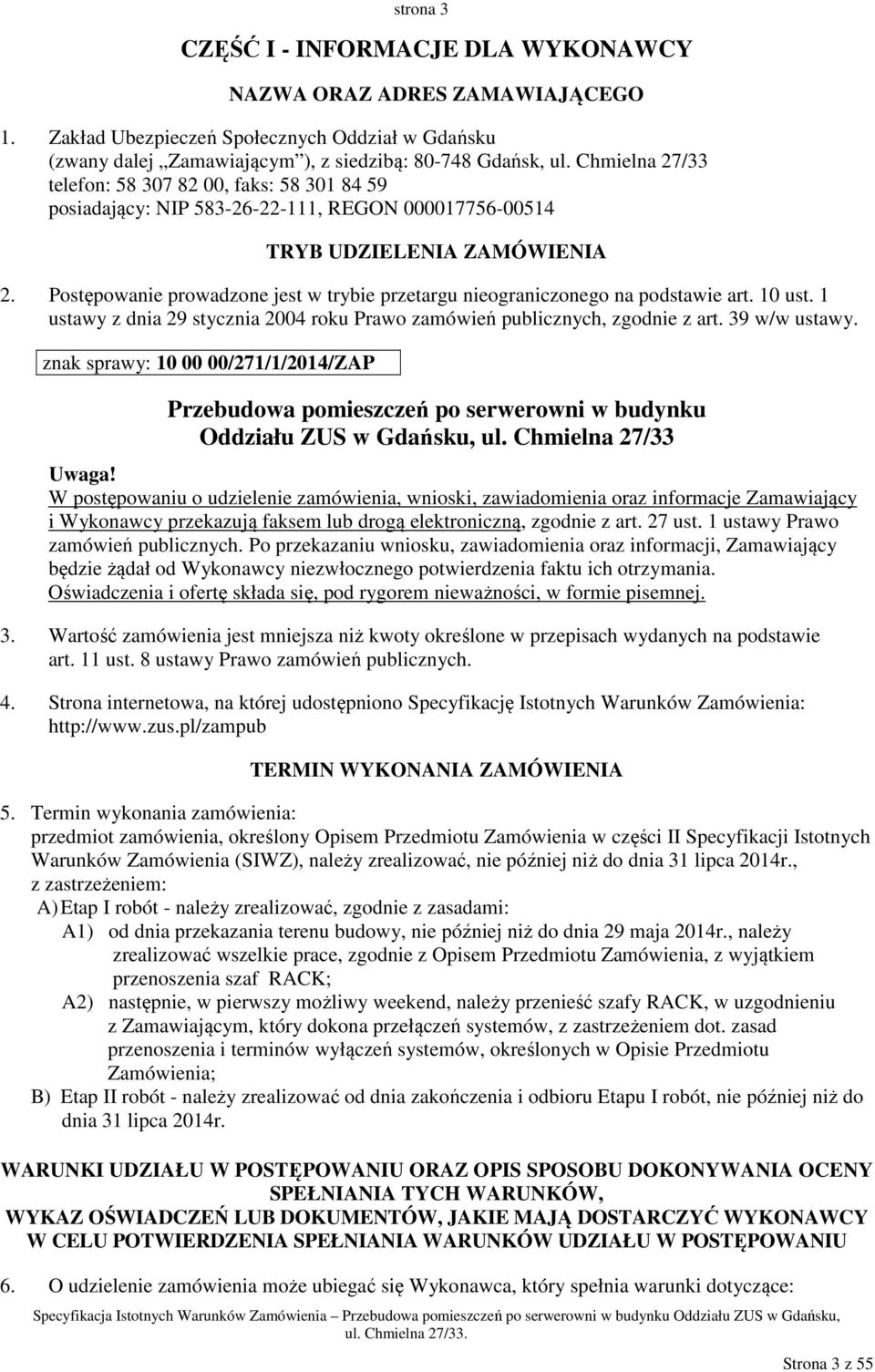 Postępowanie prowadzone jest w trybie przetargu nieograniczonego na podstawie art. 10 ust. 1 ustawy z dnia 29 stycznia 2004 roku Prawo zamówień publicznych, zgodnie z art. 39 w/w ustawy.