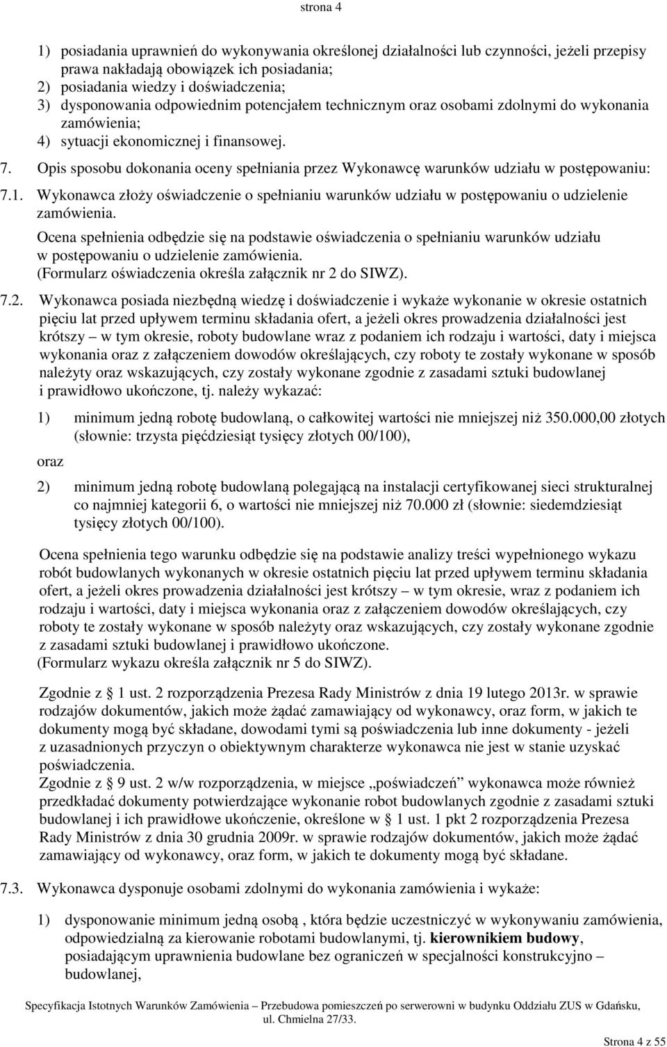 Opis sposobu dokonania oceny spełniania przez Wykonawcę warunków udziału w postępowaniu: 7.1. Wykonawca złoży oświadczenie o spełnianiu warunków udziału w postępowaniu o udzielenie zamówienia.