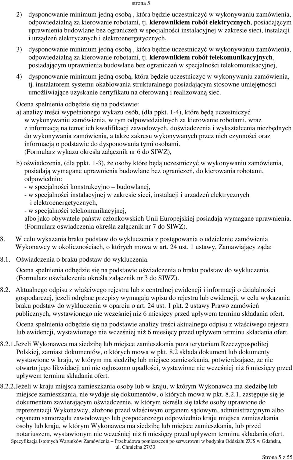 dysponowanie minimum jedną osobą, która będzie uczestniczyć w wykonywaniu zamówienia, odpowiedzialną za kierowanie robotami, tj.