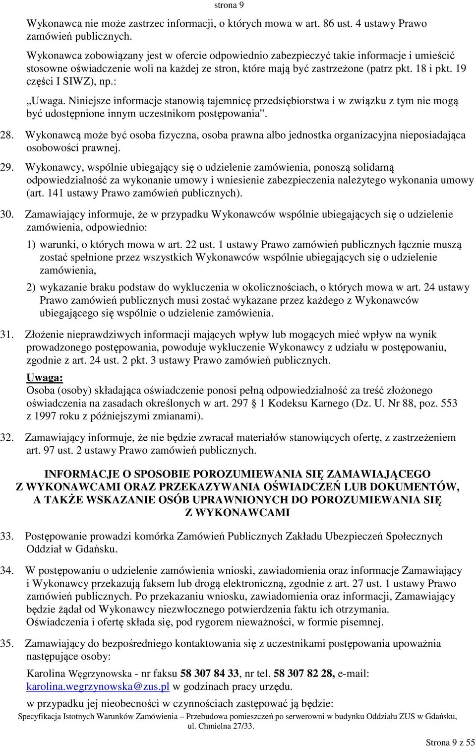 19 części I SIWZ), np.: Uwaga. Niniejsze informacje stanowią tajemnicę przedsiębiorstwa i w związku z tym nie mogą być udostępnione innym uczestnikom postępowania. 28.