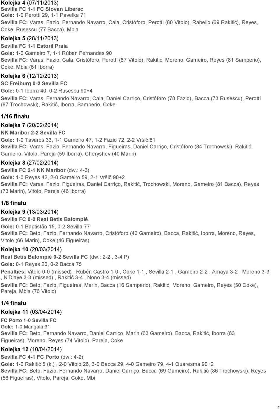 Rakitić, Moreno, Gameiro, Reyes (81 Samperio), Coke, Mbia (61 Iborra) Kolejka 6 (12/12/2013) SC Freiburg 0-2 Sevilla FC Gole: 0-1 Iborra 40, 0-2 Rusescu 90+4 Sevilla FC: Varas, Fernando Navarro,