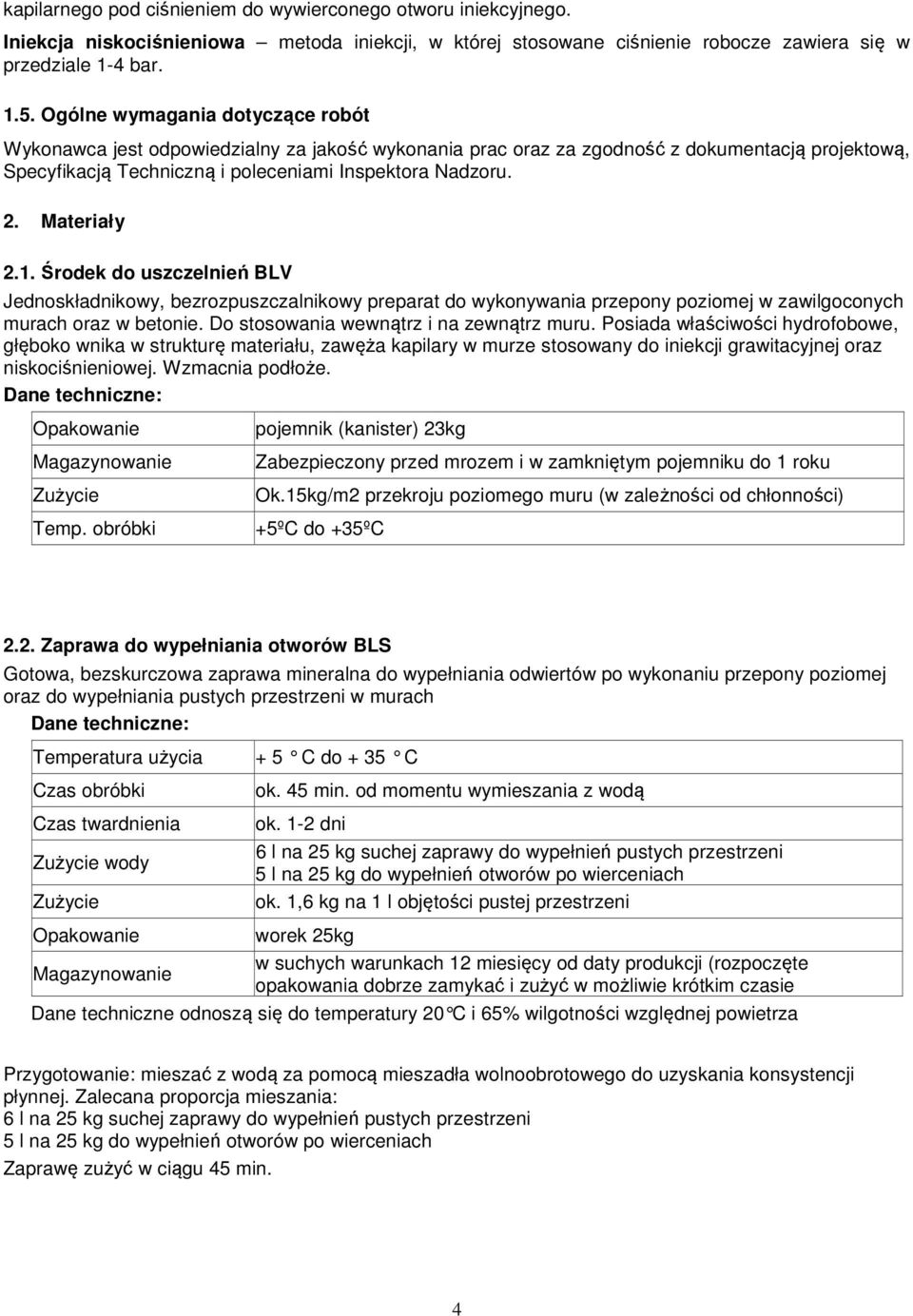 Materiały 2.1. Środek do uszczelnień BLV Jednoskładnikowy, bezrozpuszczalnikowy preparat do wykonywania przepony poziomej w zawilgoconych murach oraz w betonie.