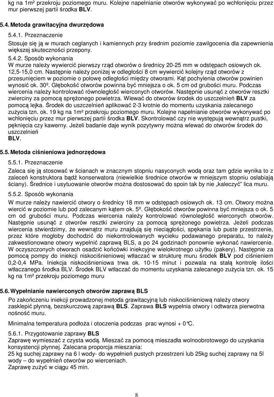 Następnie należy poniżej w odległości 8 cm wywiercić kolejny rząd otworów z przesunięciem w poziomie o połowę odległości między otworami. Kąt pochylenia otworów powinien wynosić ok. 30º.