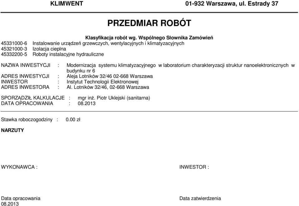 INWESTYCJI : Modernizacja systeu kliatyzacyjnego w laboratoriu charakteryzacji struktur nanoelektronicznych w budynku nr 6 ADRES INWESTYCJI : Aleja Lotników 3/46 0-668 Warszawa