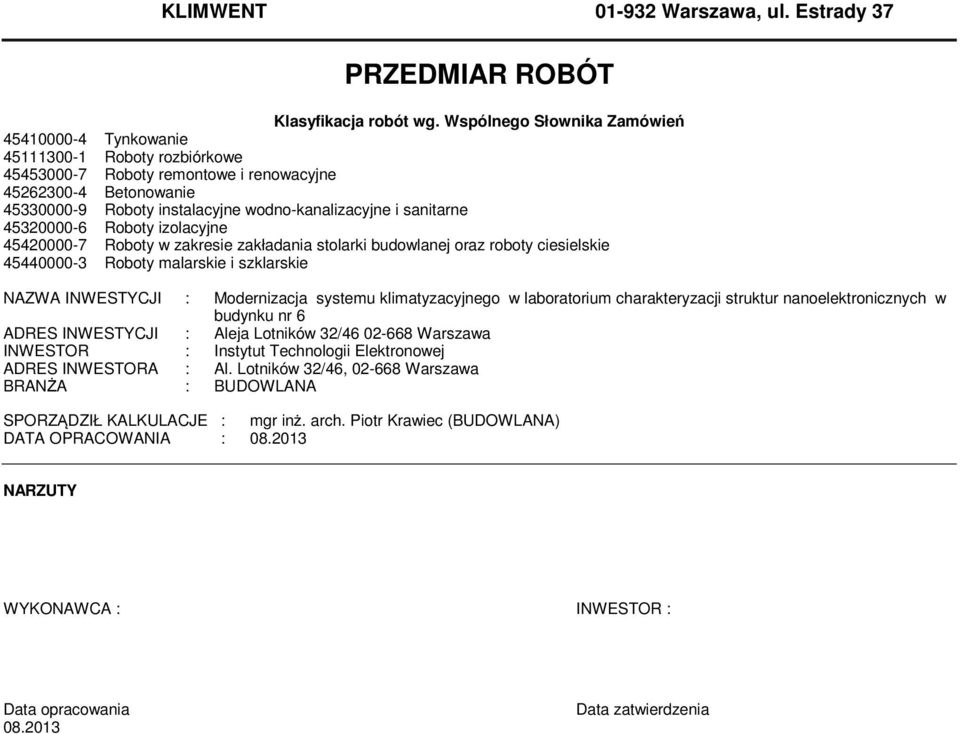 4530000-6 Roboty izolacyjne 4540000-7 Roboty w zakresie zakładania stolarki budowlanej oraz roboty ciesielskie 45440000-3 Roboty alarskie i szklarskie NAZWA INWESTYCJI : Modernizacja systeu