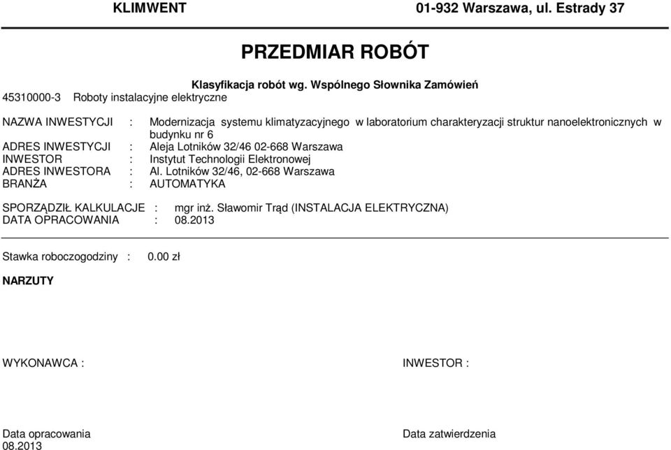 struktur nanoelektronicznych w budynku nr 6 ADRES INWESTYCJI : Aleja Lotników 3/46 0-668 Warszawa INWESTOR : Instytut Technologii Elektronowej ADRES INWESTORA :