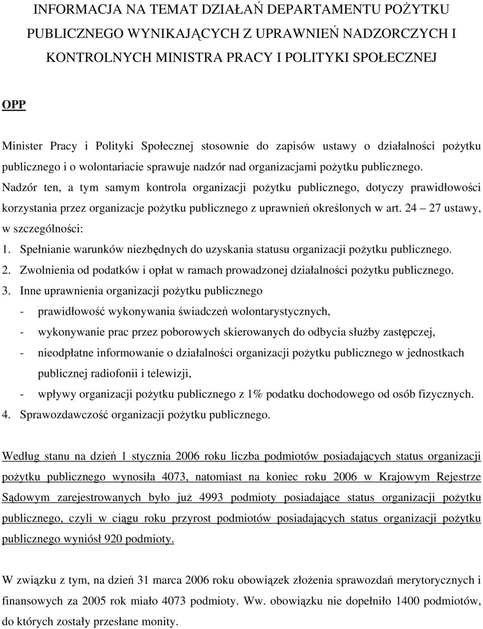 Nadzór ten, a tym samym kontrola organizacji pożytku publicznego, dotyczy prawidłowości korzystania przez organizacje pożytku publicznego z uprawnień określonych w art.