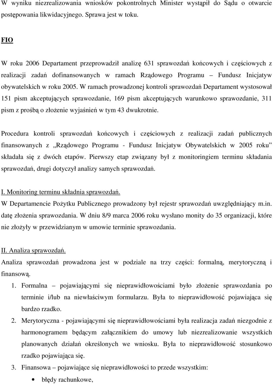 W ramach prowadzonej kontroli sprawozdań Departament wystosował 151 pism akceptujących sprawozdanie, 169 pism akceptujących warunkowo sprawozdanie, 311 pism z prośbą o złożenie wyjaśnień w tym 43