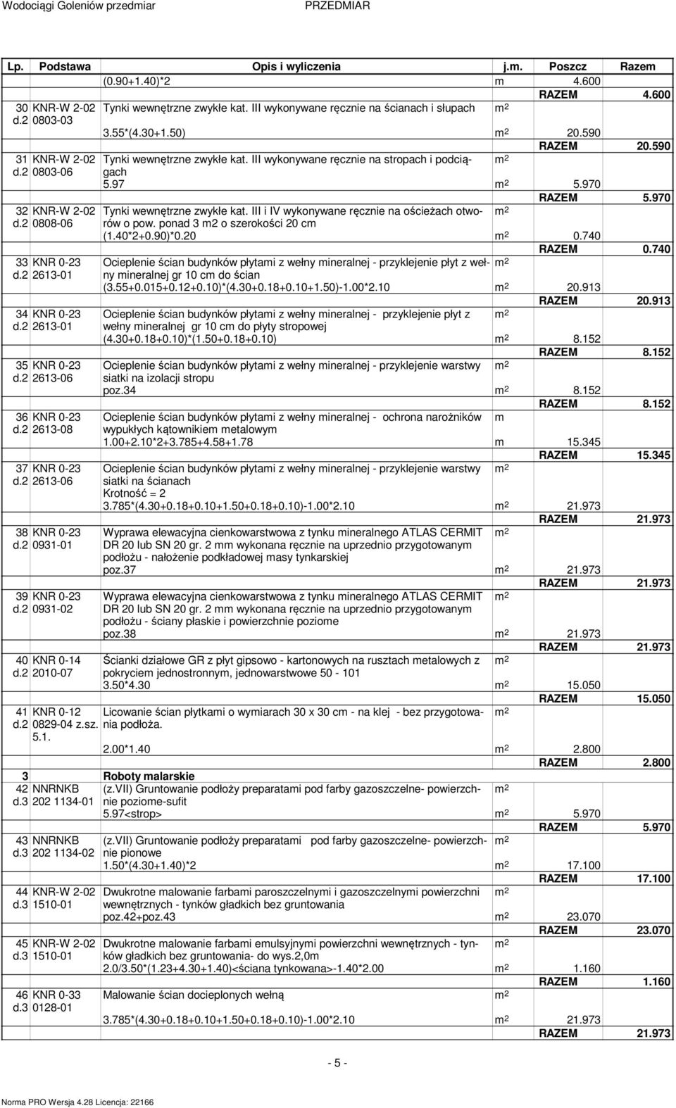 590 Tynki wewnętrzne zwykłe kat. III wykonywane ręcznie na stropach i podciągach 5.97 5.970 Tynki wewnętrzne zwykłe kat. III i IV wykonywane ręcznie na ościeżach otworów o pow.