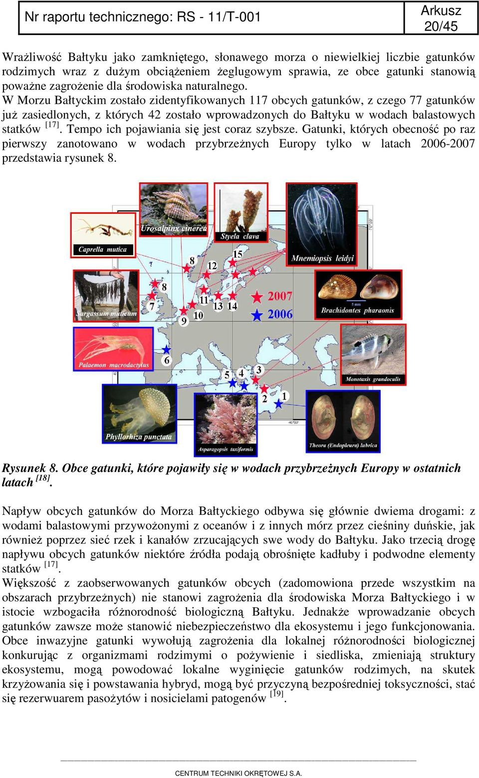 W Morzu Bałtyckim zostało zidentyfikowanych 117 obcych gatunków, z czego 77 gatunków już zasiedlonych, z których 42 zostało wprowadzonych do Bałtyku w wodach balastowych statków [17].