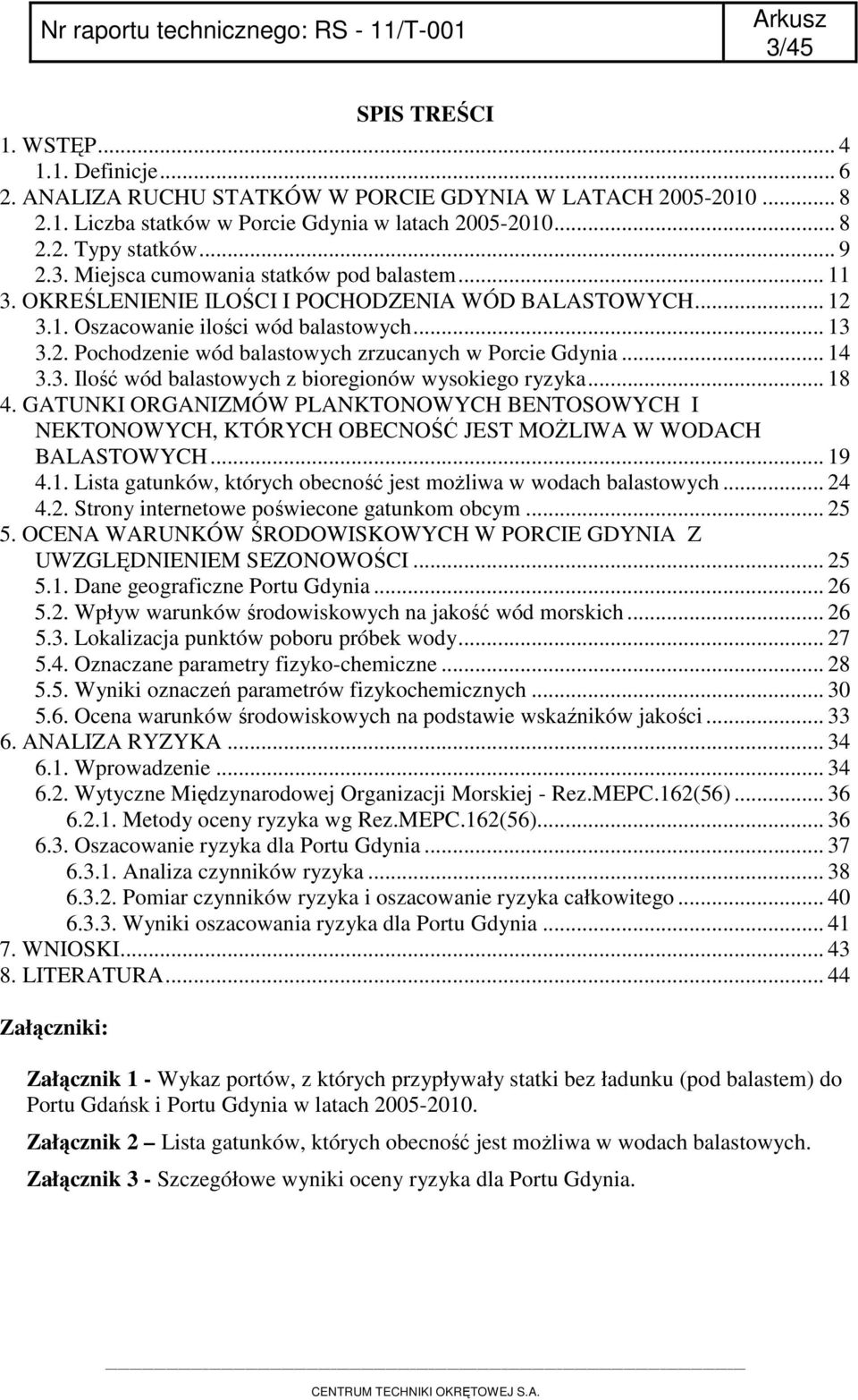 .. 14 3.3. Ilość wód balastowych z bioregionów wysokiego ryzyka... 18 4. GATUNKI ORGANIZMÓW PLANKTONOWYCH BENTOSOWYCH I NEKTONOWYCH, KTÓRYCH OBECNOŚĆ JEST MOŻLIWA W WODACH BALASTOWYCH... 19 4.1. Lista gatunków, których obecność jest możliwa w wodach balastowych.