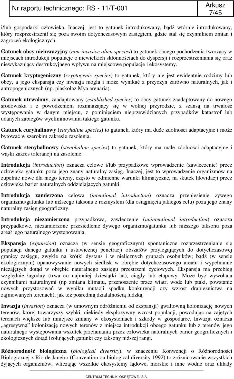 Gatunek obcy nieinwazyjny (non-invasive alien species) to gatunek obcego pochodzenia tworzący w miejscach introdukcji populacje o niewielkich skłonnościach do dyspersji i rozprzestrzeniania się oraz