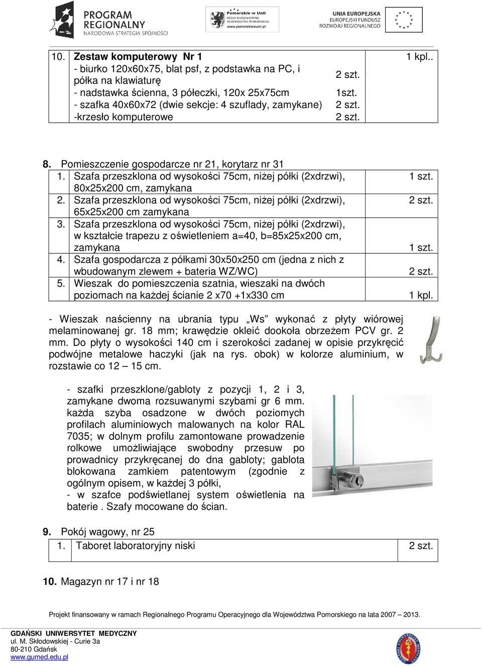 Szafa przeszklona od wysokości 75cm, niŝej półki (2xdrzwi), 80x25x200 cm, zamykana 2. Szafa przeszklona od wysokości 75cm, niŝej półki (2xdrzwi), 65x25x200 cm zamykana 3.