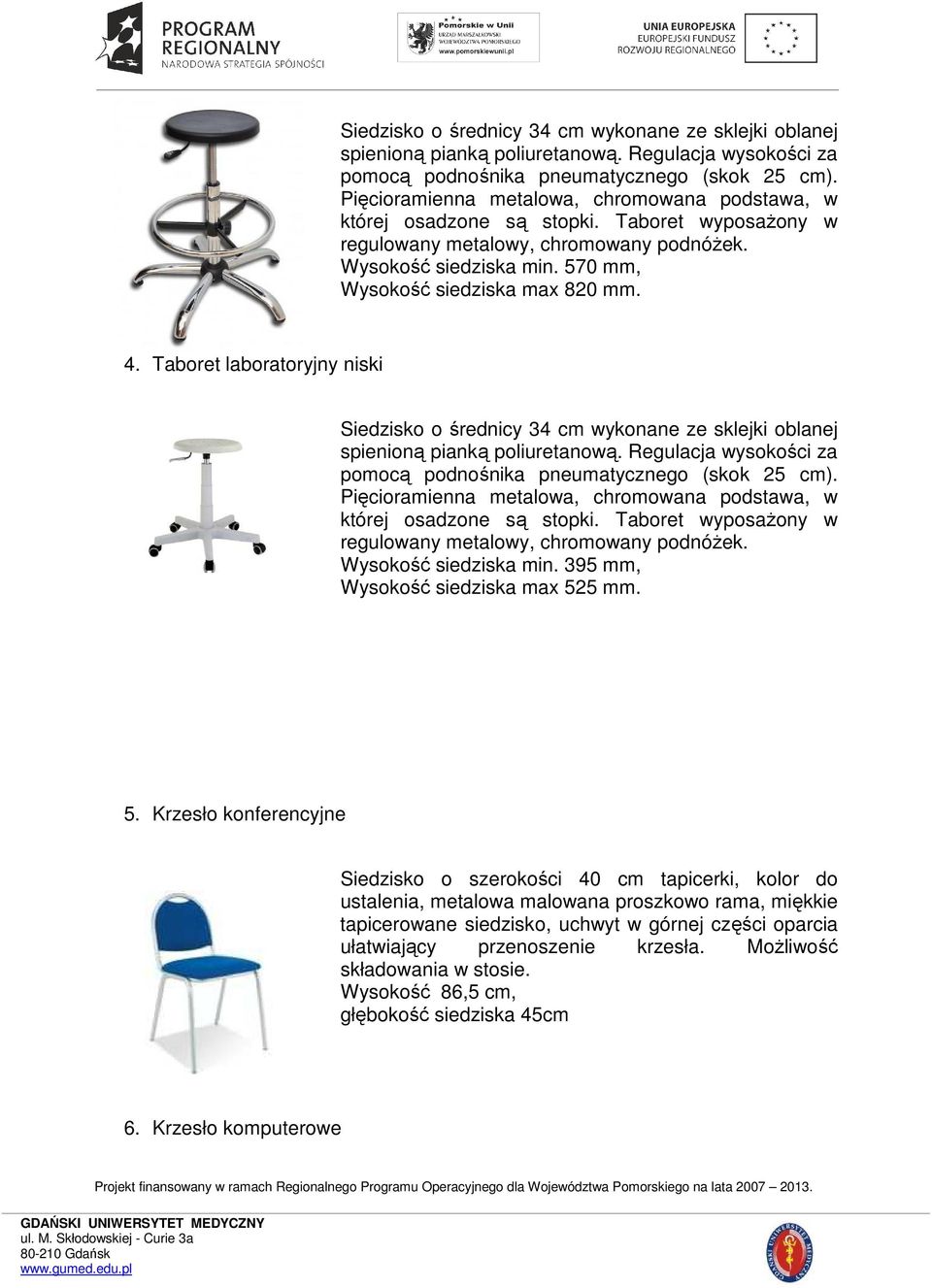 4. Taboret laboratoryjny niski  Pięcioramienna metalowa, chromowana podstawa, w której osadzone są stopki. Taboret wyposaŝony w regulowany metalowy, chromowany podnóŝek. Wysokość siedziska min.