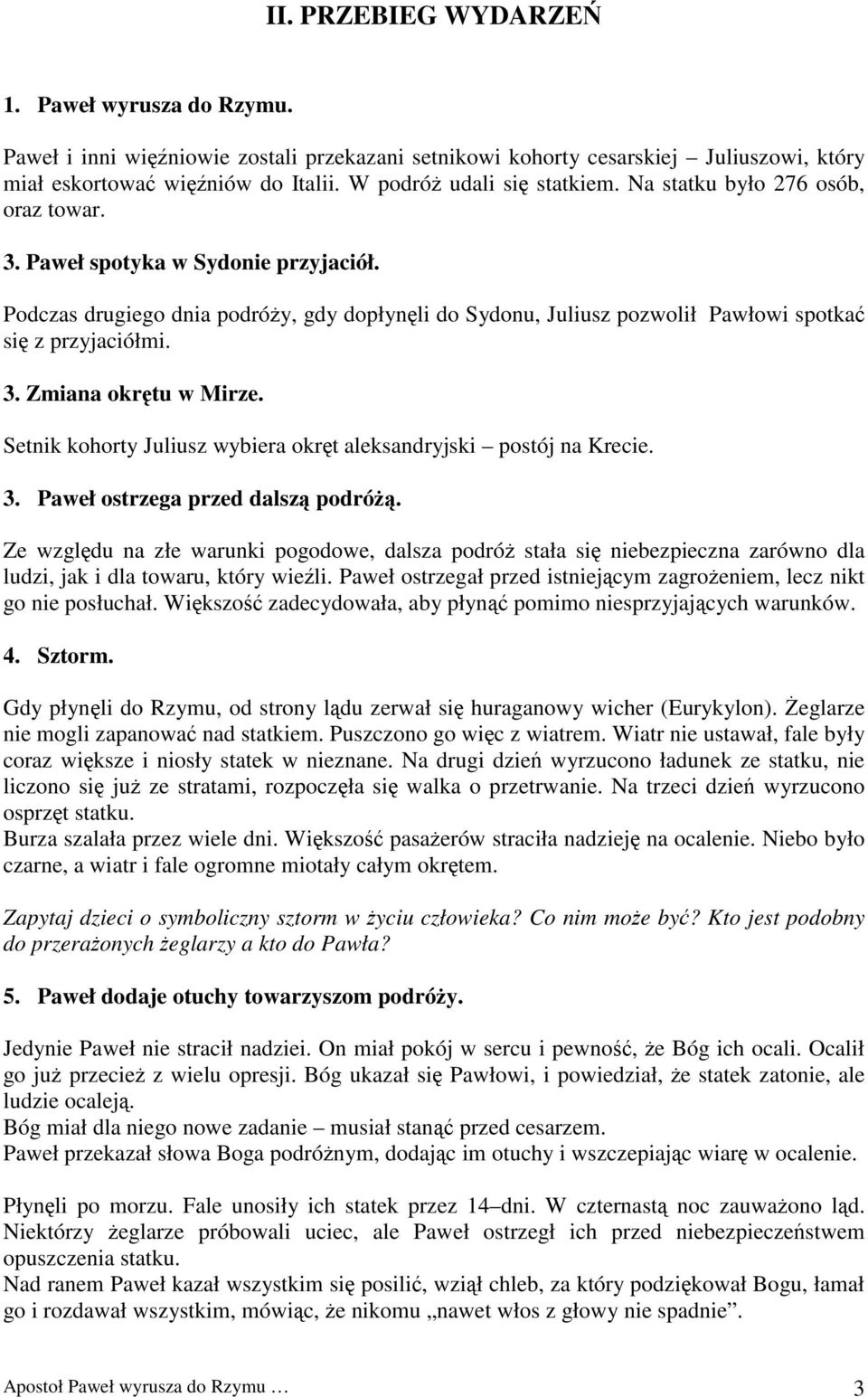 Podczas drugiego dnia podróży, gdy dopłynęli do Sydonu, Juliusz pozwolił Pawłowi spotkać się z przyjaciółmi. 3. Zmiana okrętu w Mirze.