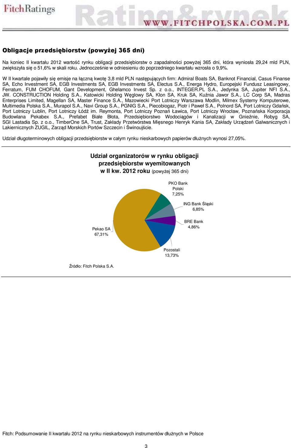 W II kwartale pojawiły się emisje na łączną kwotę 3,8 mld PLN następujących firm: Admiral Boats SA, Banknot Financial, Casus Finanse SA, Echo Investment SA, EGB Investments SA, EGB Investments SA,