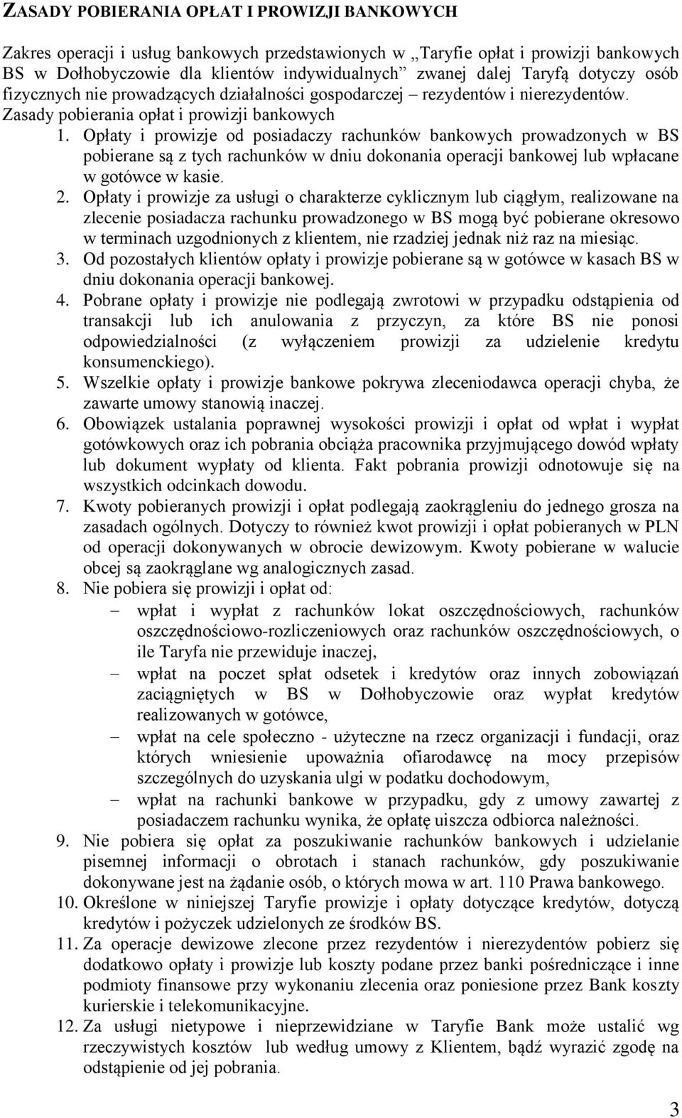 Opłaty i prowizje od posiadaczy rachunków bankowych prowadzonych w BS pobierane są z tych rachunków w dniu dokonania operacji bankowej lub wpłacane w gotówce w kasie. 2.