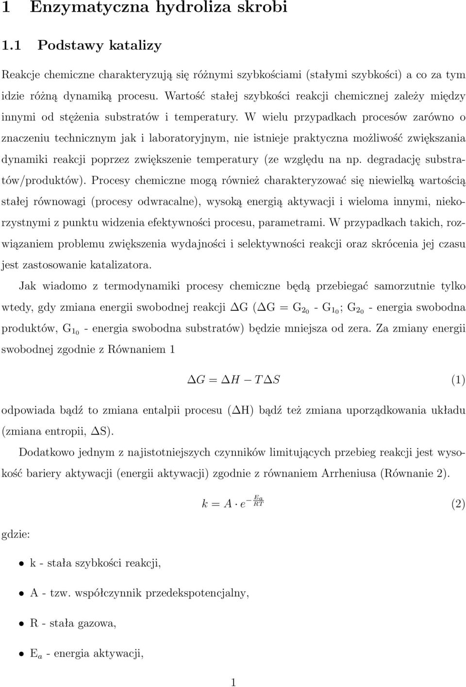 W wielu przypadkach procesów zarówno o znaczeniu technicznym jak i laboratoryjnym, nie istnieje praktyczna możliwość zwiększania dynamiki reakcji poprzez zwiększenie temperatury (ze względu na np.