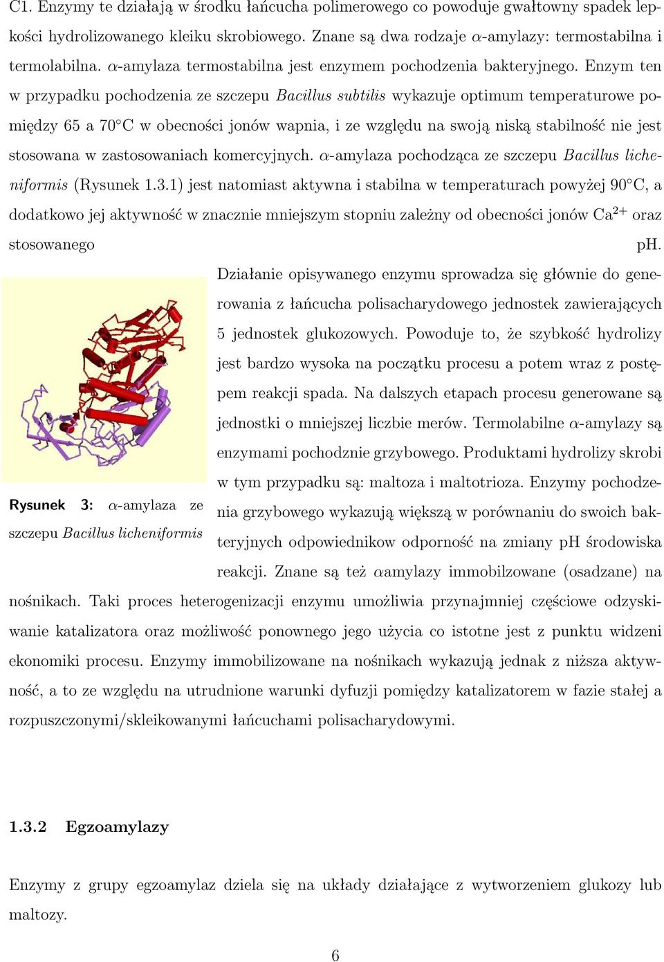 Enzym ten w przypadku pochodzenia ze szczepu Bacillus subtilis wykazuje optimum temperaturowe pomiędzy 65 a 70 C w obecności jonów wapnia, i ze względu na swoją niską stabilność nie jest stosowana w