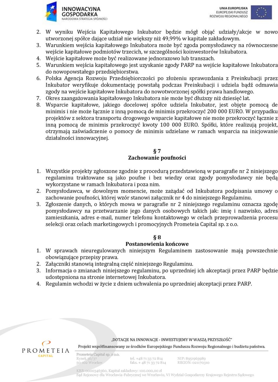 Wejście kapitałowe może być realizowane jednorazowo lub transzach. 5. Warunkiem wejścia kapitałowego jest uzyskanie zgody PARP na wejście kapitałowe Inkubatora do nowopowstałego przedsiębiorstwa. 6.