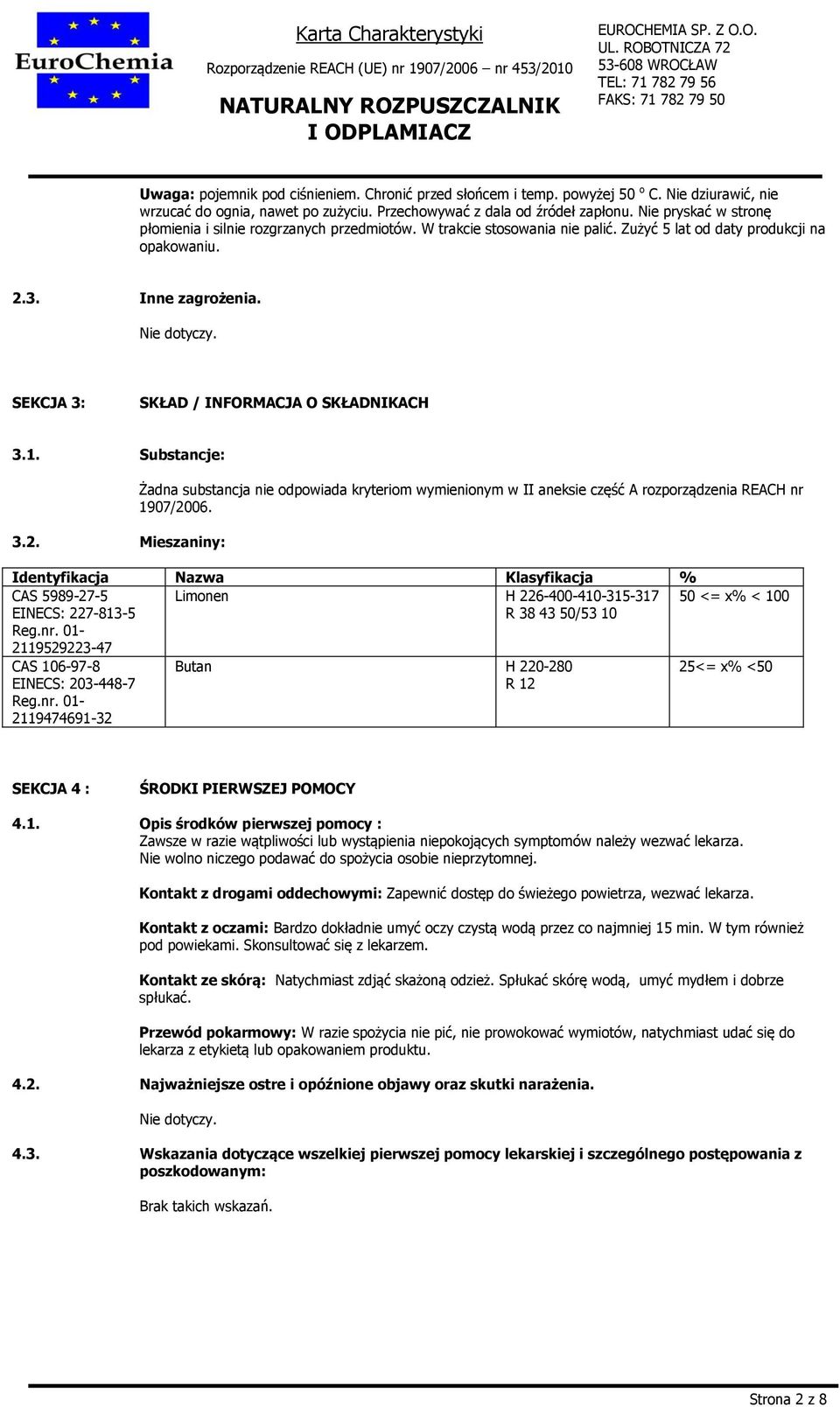 SEKCJA 3: SKŁAD / INFORMACJA O SKŁADNIKACH 3.1. Substancje: 3.2. Mieszaniny: Żadna substancja nie odpowiada kryteriom wymienionym w II aneksie część A rozporządzenia REACH nr 1907/2006.